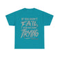 Unisex If You Dont Fail Yo're Not Even Trying Design 2 - Tee