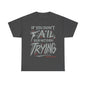 Unisex If You Dont Fail Yo're Not Even Trying Design 2 - Tee