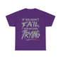 Unisex If You Dont Fail Yo're Not Even Trying Design 2 - Tee